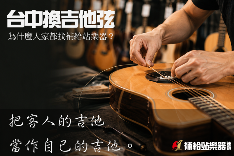 台中換吉他弦，為什麼大家都找補給站樂器七期店與補給站樂器總店？
